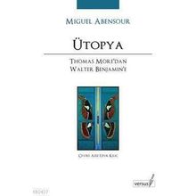 ÜTOPYA THOMAS MORE'DAN WALTER BENJAMIN'E - MIGUEL ABENSOUR