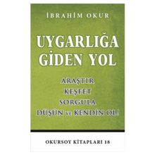 UYGARLIĞA GIDEN YOL ARAŞTIR, KEŞFET, SORGULA, DÜŞÜN VE KENDIN OL - İBRAHIM OKUR
