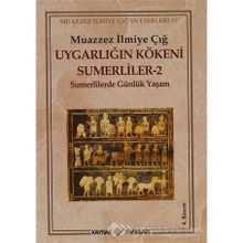 UYGARLIĞIN KÖKENİ SÜMERLİLER 2 SUMERLILERDE GÜNLÜK YAŞAM - MUAZZEZ İLMİYE ÇIĞ