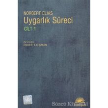 UYGARLIK SÜRECİ: CILT 1 SOSYO-OLUŞUMSAL VE PSIKO-OLUŞUMSAL İNCELEMELER - NORBERT ELIAS