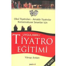 UYGULAMALI TIYATRO EĞİTİMİ OKUL TIYATROLARI, AMATÖR TIYATROLAR KONSERVATUVAR SINAVLARI İÇİN - YILMAZ ARIKAN
