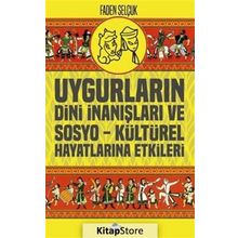 Uygurların Dini İnanışları Ve Sosyo-kültürel Hayatlarına Etkileri - Faden Selçuk