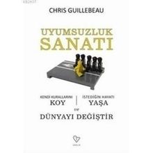 UYUMSUZLUK SANATI KENDI KURALLARINI KOY, İSTEDİĞİN HAYATI YAŞA VE DÜNYAYI DEĞİŞTİR - CHRIS GUILLEBEAU