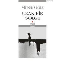 UZAK BIR GÖLGE - MÜNİR GÖLE