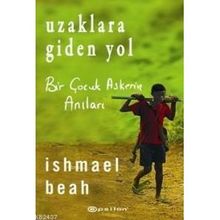 Uzaklara Giden Yol Bir Çocuk Askerin Anıları - Ishmael Beah