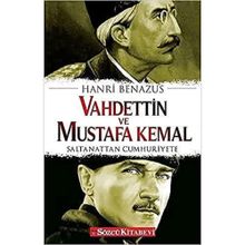 VAHDETTIN VE MUSTAFA KEMAL SALTANATTAN CUMHURIYETE - HANRI BENAZUS