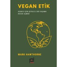 Vegan Etik-Herkes İçin Şefkatli Bir Yaşama Kucak Açmak -Mark Hawthorne