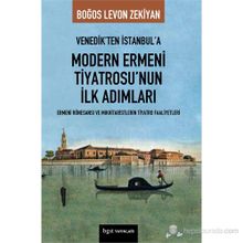 VENEDIK'TEN İSTANBUL'A MODERN ERMENI TIYATROSU'NUN İLK ADIMLARI - BOĞOS LEVON ZEKIYAN