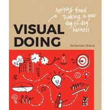 Visual Doing Applying Visual Thinking in your Day to Day Business