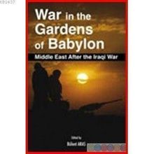 WAR IN THE GARDENS OF BABYLON MIDDLE EAST AFTER THE IRAQI WAR - BÜLENT ARAS
