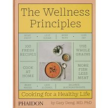 Wellness Principles : Cooking for a Healthy Life - Gary Deng