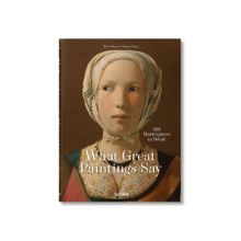 What Great Paintings Say - 100 Masterpieces in Detail