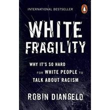White Fragility: Why It's So Hard for White People to Talk About Racism - Robin DiAngelo