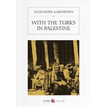 With The Turks In Palestine - Alexander Aaronsohn
