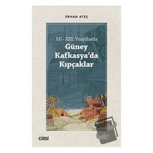 XII - XIII. Yüzyıllarda Güney Kafkasyada Kıpçaklar - Erhan Ateş
