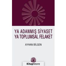 Ya Adanmış Siyaset Ya Toplumsal Felaket - Ayhan Bilgen