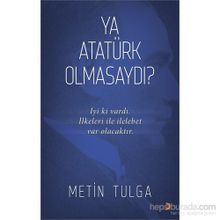 Ya Atatürk Olmasaydı? - Metin Tulga