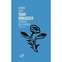 YABAN KURALDIŞILIK SPINOZA METAFİZİĞİNİN VE SIYASETININ GÜCÜ - ANTONIO NEGRI