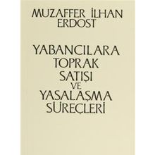 Yabancılara Toprak Satışı ve Yasalaşma Süreçleri - Muzaffer İlhan Erdost