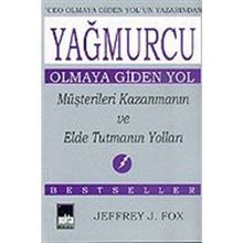 YAĞMURCU OLMAYA GIDEN YOL MÜŞTERİLERİ KAZANMANIN VE ELDE TUTMANIN YOL - JEFFREY J. FOX