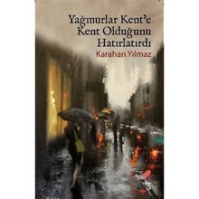 Yağmurlar Kente Kent Olduğunu Hatırlatırdı Karahan Yılmaz
