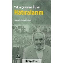 Yakın Çevreme İlişkin Hatıralarım - Mustafa Çetin Baydar