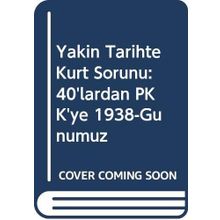 Yakın Tarihte Kürt Sorunu : 40'lardan Pkk'ye 1938- Günümüz - Bülent Tekin