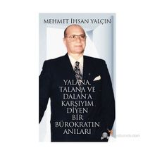YALANA, TALANA VE DALANA KARŞIYIM DIYEN BIR BÜROKRATIN ANILARI - MEHMET İHSAN YALÇIN