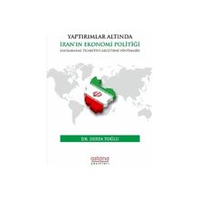 Yaptırımlar Altında İran'In Ekonomi Politiği: Uluslararası Ticaretini Geliştirme Yöntemleri Astana Yayınları