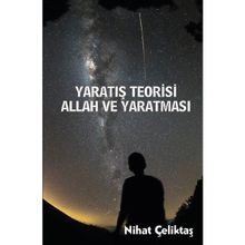 Yaratış Teorisi - Allah ve Yaratması - Bihat Çeliktaş