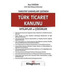 Yargıtay Kararları Işığında Türk Ticaret Kanunu İhtilaflar ve Çözümler - Nuri Doğan