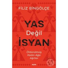YAS DEĞİL İSYAN ÖLDÜRÜLMÜŞ KADIN AĞZI AĞITLAR - FILIZ BİNGÖLÇE
