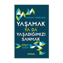 Yaşamak Ya Da Yaşadığımızı Sanmak - Mustafa Tuğrul Edis