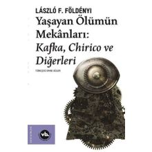 Yaşayan Ölümün Mekanları Kafka Chirico ve Diğerleri - Laszlo F. Foldenyi