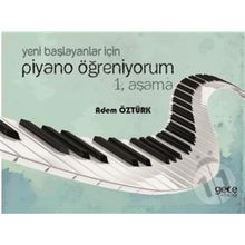 Yeni Başlayanlar İçin Piyano Öğreniyorum 1. Aşama - Adem Öztürk