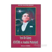 Yeni Bir Güneş - Atatürk ve Anadolu Medeniyeti - Süleyman Kazmaz
