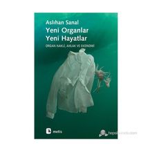 YENI ORGANLAR YENI HAYATLAR ORGAN NAKLI, AHLAK VE EKONOMI - ASLIHAN SANAL