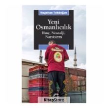 Yeni Osmanlıcılık Hınç, Nostalji, Narsisizm - Nagehan Tokdoğan
