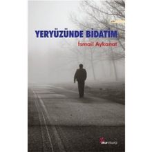 Yeryüzünde Bidatim - İsmail Aykanat