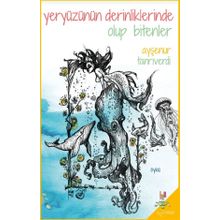 Yeryüzünün Derinliklerinde Olup Bitenler - Ayşenur Tanrıverdi