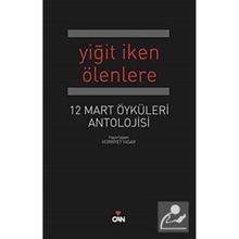 YİĞİT İKEN ÖLENLERE 12 MART ÖYKÜLERİ ANTOLOJISI - HÜRRİYET YAŞAR