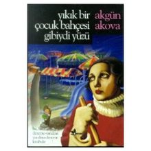 Yıkık Bir Çocuk Bahçesi Gibiydi Yüzü - Akgün Akova