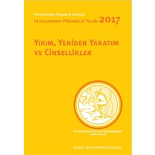 Yıkım, Yeniden Yaratım ve Cinsellikler - Uluslararası Psikanaliz Yıllığı 2017 - Nilüfer Erdem