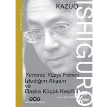 Yirminci Yüzyıl Filmini İzlediğim Akşam ve Başka Küçük Keşifler: Nobel Konuşması - Kazuo Ishiguro