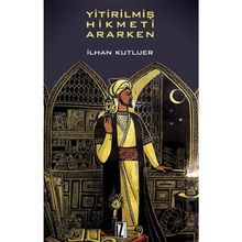 YİTİRİLMİŞ HIKMETI ARARKEN - İLHAN KUTLUER