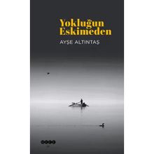 Yokluğun Eskimeden Ayşe Altıntaş