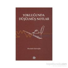 YOKLUĞUNDA DÜŞÜLMÜŞ NOTLAR - MUSTAFA İSLAMOĞLU