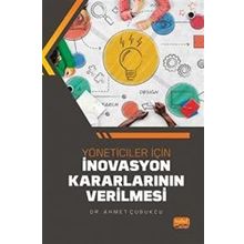 Yöneticiler İçin İnovasyon Kararlarının Verilmesi - Ahmet Çubukcu