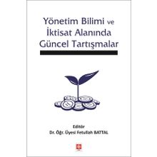 Yönetim Bilimi ve İktisat Alanında Güncel Tartışmalar - Fetullah Battal