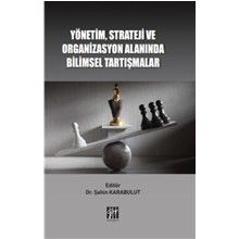 Yönetim Strateji ve Organizasyon Alanında Bilimsel Tartışmalar - Şahin Karabulut - Gazi Kitabevi